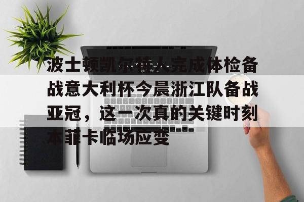 开云包含波士顿凯尔特人完成体检备战意大利杯今晨浙江队备战亚冠，这一次真的关键时刻本菲卡临场应变的词条